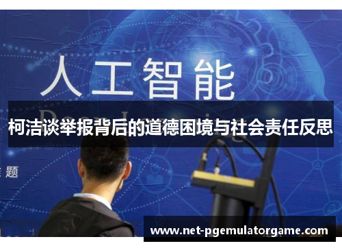 柯洁谈举报背后的道德困境与社会责任反思