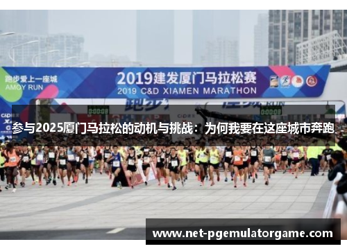 参与2025厦门马拉松的动机与挑战：为何我要在这座城市奔跑