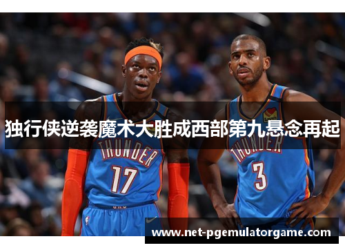 独行侠逆袭魔术大胜成西部第九悬念再起