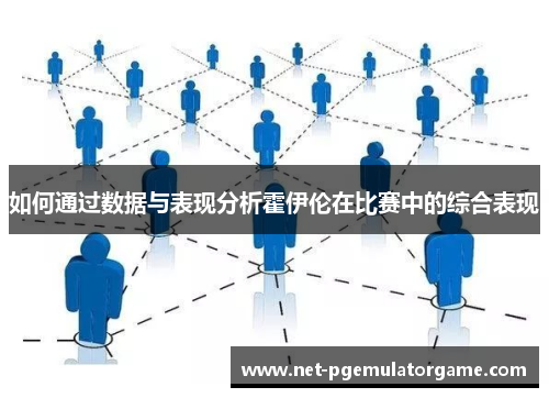 如何通过数据与表现分析霍伊伦在比赛中的综合表现