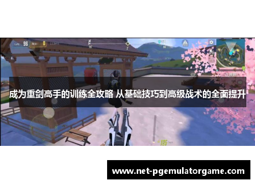 成为重剑高手的训练全攻略 从基础技巧到高级战术的全面提升