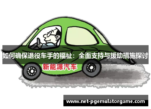 如何确保退役车手的福祉：全面支持与援助措施探讨