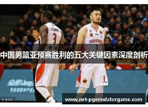 中国男篮亚预赛胜利的五大关键因素深度剖析
