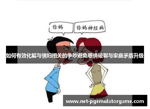 如何有效化解与情妇相关的争吵避免感情破裂与家庭矛盾升级
