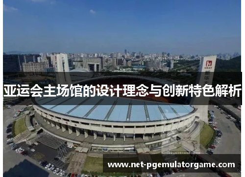 亚运会主场馆的设计理念与创新特色解析