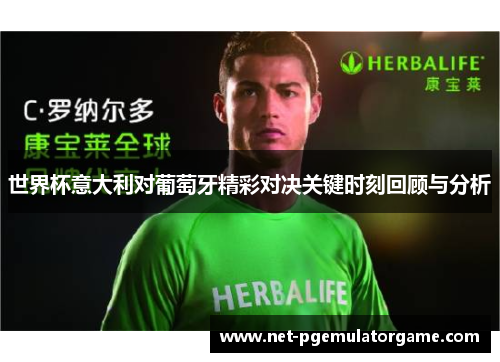 世界杯意大利对葡萄牙精彩对决关键时刻回顾与分析