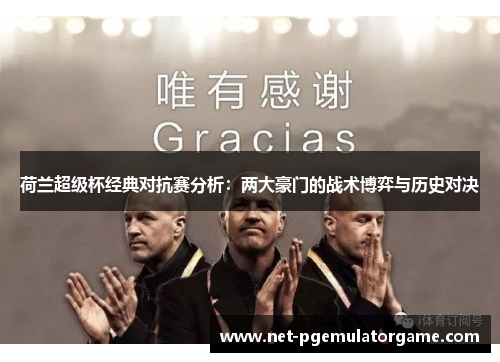 荷兰超级杯经典对抗赛分析：两大豪门的战术博弈与历史对决