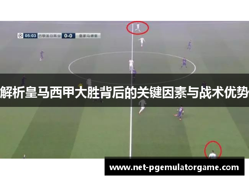 解析皇马西甲大胜背后的关键因素与战术优势