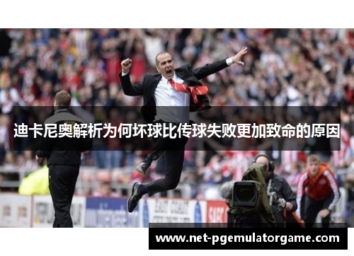 迪卡尼奥解析为何坏球比传球失败更加致命的原因