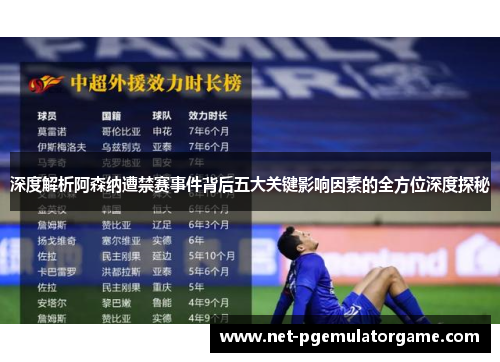 深度解析阿森纳遭禁赛事件背后五大关键影响因素的全方位深度探秘