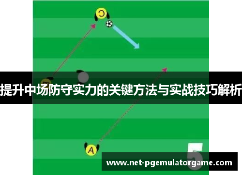 提升中场防守实力的关键方法与实战技巧解析