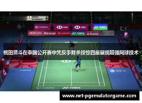 桃田贤斗在泰国公开赛中凭反手劈杀技惊四座展现超强网球技术