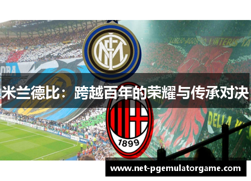 米兰德比：跨越百年的荣耀与传承对决