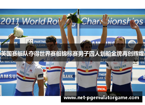 英国赛艇队夺得世界赛艇锦标赛男子四人划船金牌再创辉煌