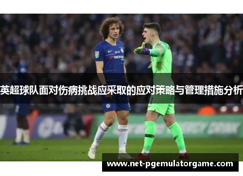 英超球队面对伤病挑战应采取的应对策略与管理措施分析